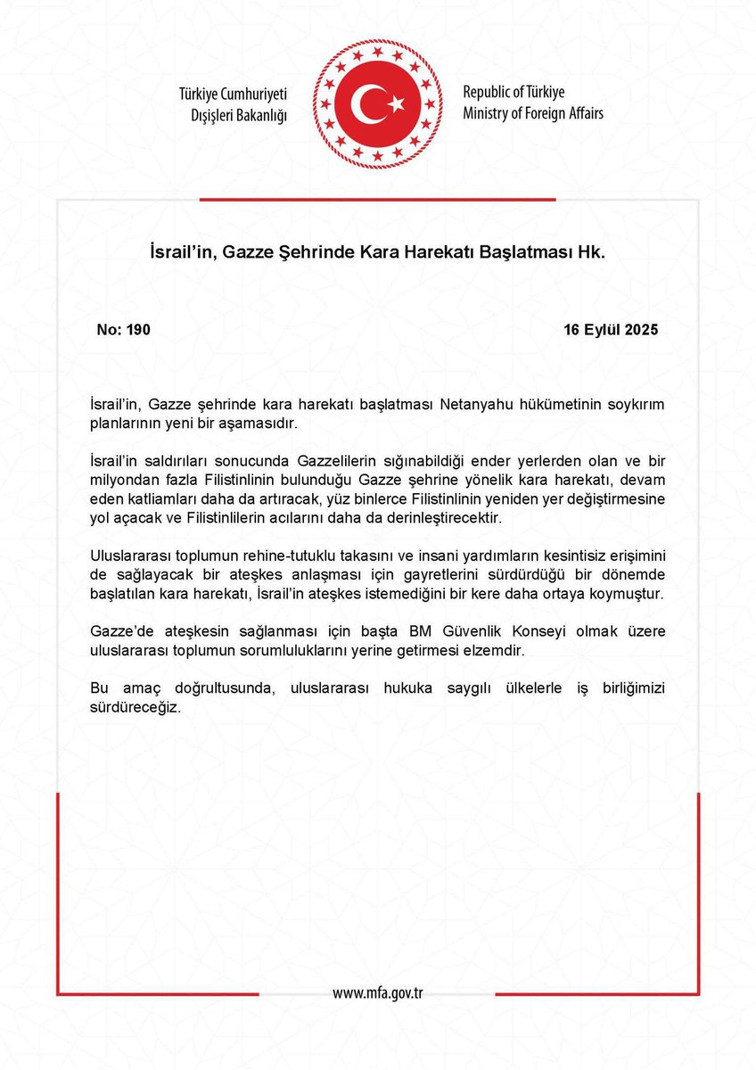 Dışişleri Bakanlığı:

“Uluslararası toplumun rehine-tutuklu takasını ve insani yardımların kesintisiz erişimini de sağlayacak bir ateşkes anlaşması için gayretlerini sürdürdüğü bir dönemde başlatılan kara harekatı, İsrail’in ateşkes istemediğini bir kere daha ortaya koymuştur.”