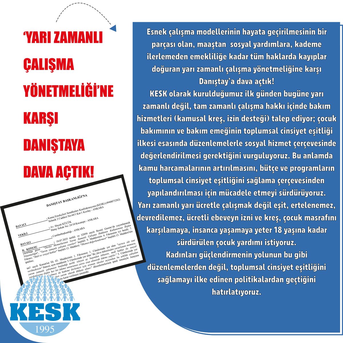 Esnek çalışma modellerinin hayata geçirilmesinin bir parçası olan, maaştan  sosyal yardımlara, kademe ilerlemeden emekliliğe kadar tüm haklarda kayıplar doğuran yarı zamanlı çalışma yönetmeliğine karşı Danıştay’a dava açtık! 
KESK olarak kurulduğumuz ilk günden bugüne yarı