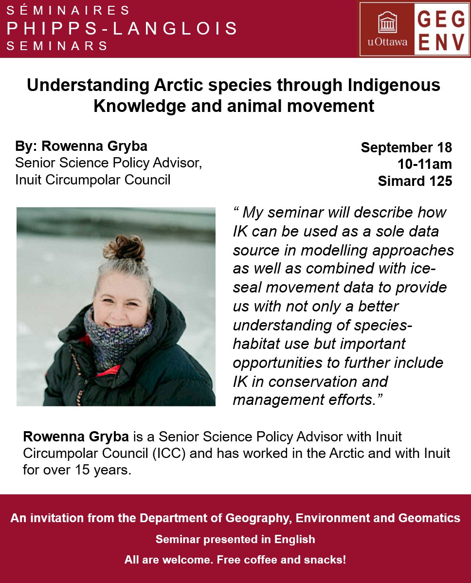 Understanding Arctic species through Indigenous Knowledge and animal movement by Rowenna Gryba Senior Science Policy Advisor,
Inuit Circumpolar Council. Sept. 18. 10-11AM. A Phipps Langlois Seminar of the Department of Geography, Environment and Geomatics. All are welcome.