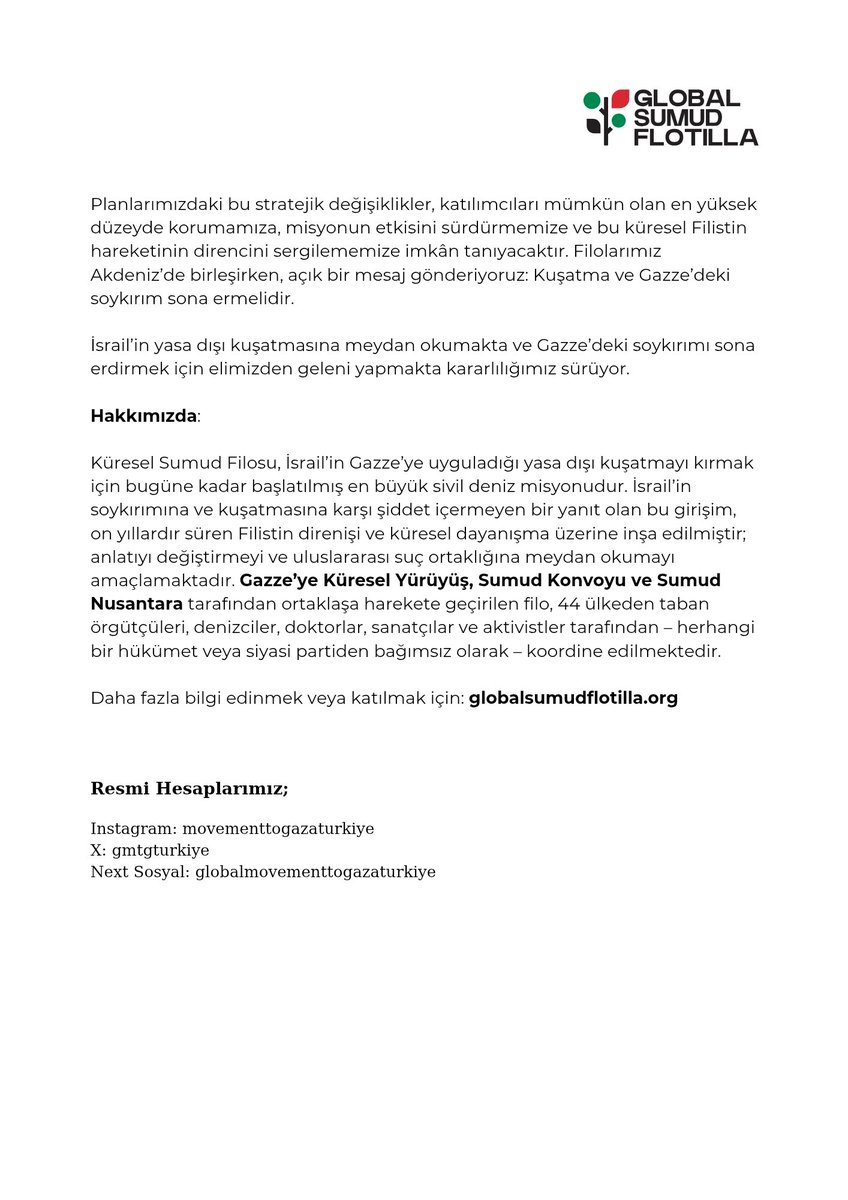 MİSYON GÜNCELLEMESİ: KÜRESEL SUMUD FİLOSU İTALYA, TUNUS VE YUNANİSTAN’DAN DENİZE AÇILDI, ULUSLARARASI SULARDA BULUŞACAK

14 Eylül 2025

Küresel Sumud Filosu (GSF), İsrail’in Gazze'ye uyguladığı yasa dışı kuşatmasını kırmaya yönelik tarihi yolculuğunun son ayağına başladı. Dün 18