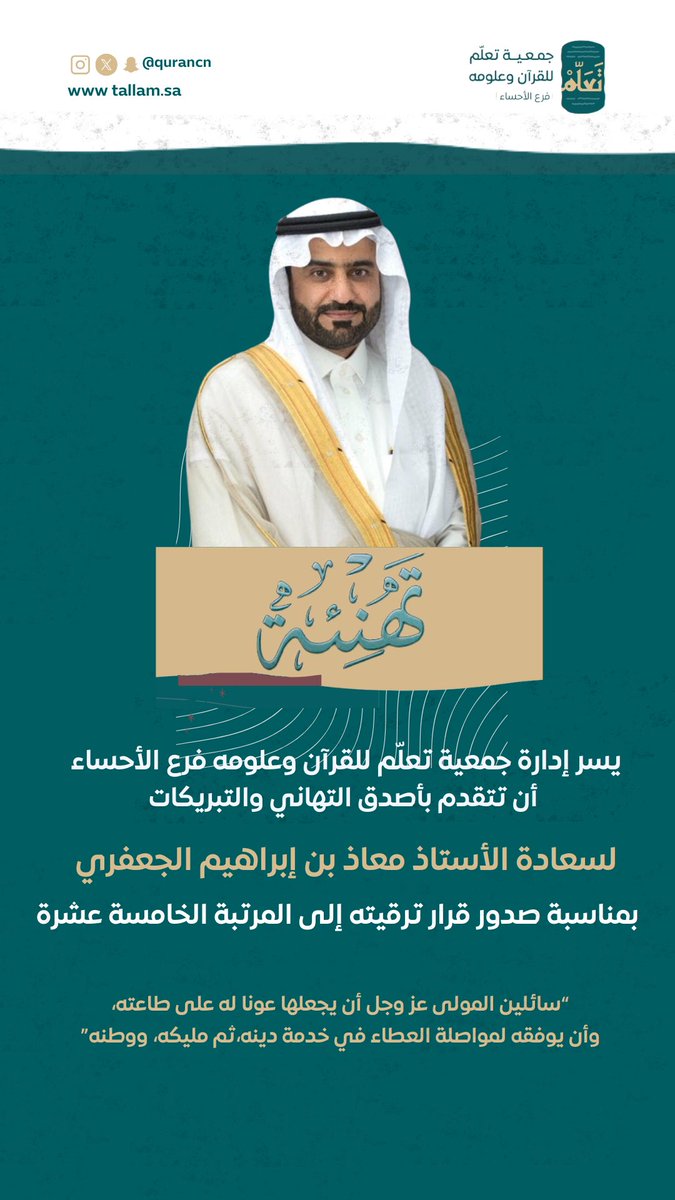 جمعية تَعَلَّم | فرع الأحساء (@quranch) on Twitter photo يسر ادارة جمعية تعلم للقران وعلومه فرع الاحساء
ان تتقدم باصدق التهاني والتبريكات
لسعادة الاستاذ معاذ بن إبراهيم الجعفري <a href="/m_aljafry/">معاذ بن إبراهيم الجعفري</a> وكيل محافظة #الاحساء
بمناسبة صدور قرار ترقيته الى المرتبة الخامسة عشر
سائلين المولى ان يوفقه لخدمة دينه ثم المليك والوطن يسر ادارة جمعية تعلم للقران وعلومه فرع الاحساء
ان تتقدم باصدق التهاني والتبريكات
لسعادة الاستاذ معاذ بن إبراهيم الجعفري <a href="/m_aljafry/">معاذ بن إبراهيم الجعفري</a> وكيل محافظة #الاحساء
بمناسبة صدور قرار ترقيته الى المرتبة الخامسة عشر
سائلين المولى ان يوفقه لخدمة دينه ثم المليك والوطن
