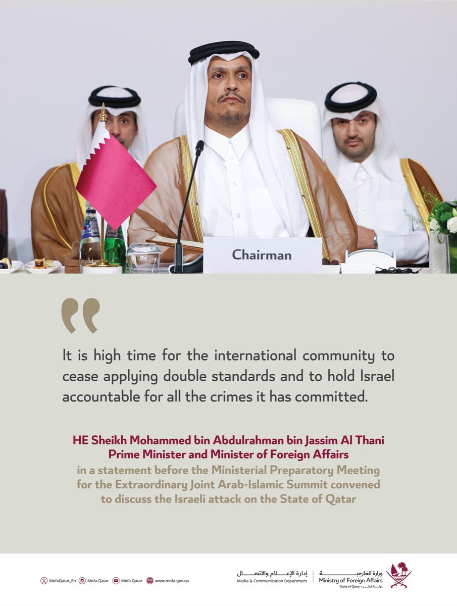 HE Sheikh Mohammed bin Abdulrahman bin Jassim Al Thani, Prime Minister and Minister of Foreign Affairs <a href="/MBA_AlThani_/">محمد بن عبدالرحمن</a> , in a statement before the Ministerial Preparatory Meeting for the Extraordinary Joint Arab-Islamic Summit convened to discuss the Israeli attack on the State of