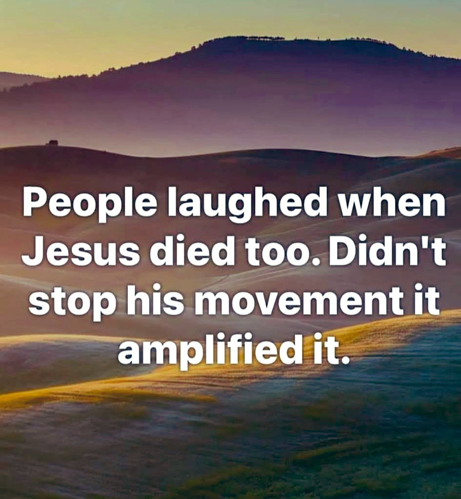 CRRJA5's tweet photo. People laughed when Jesus died too. Didn't stop his movement it amplified it. https://t.co/bX6oAHmaiw