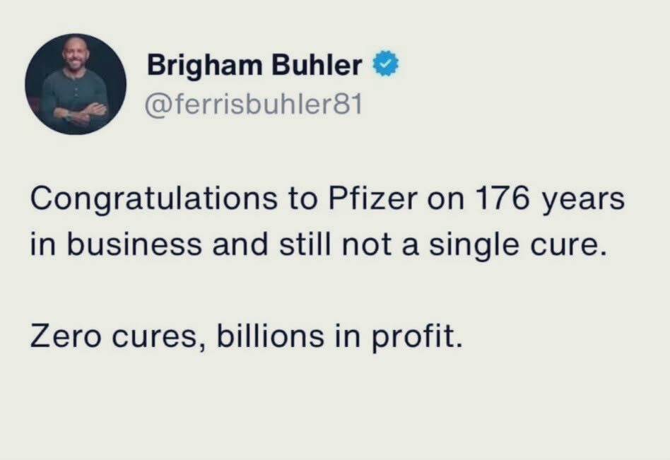 Pfizer hasn't cured a single thing in 176 years. Think about that one.