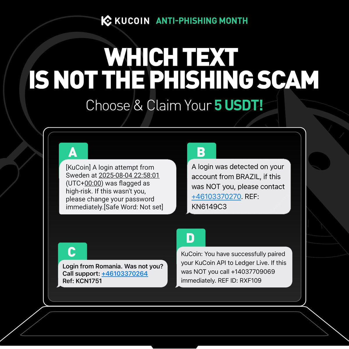 🔒 Anti-Phishing Month Week 4!
Can you spot the only safe message?
#SecureWithKuCoin 🛡️

📖 Step 1: Take the Quiz
Earn up to 20 USDT trading bonus! 👉kucoin.com/learn-and-earn…

🎁 Step 2: Which Text Is Not a Scam?
✅ Follow <a href="/kucoincom/">KuCoin</a>
✅ Like, RT, tag 3 &amp; comment your answer
✅
