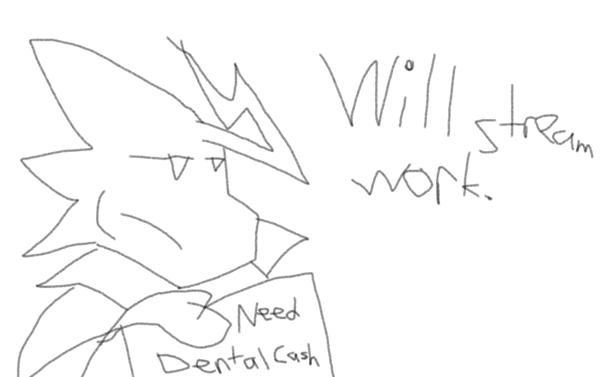 EMERGENCY COMMS OPEN
Gotta deal with a dentist bill soon, so these will open up again.