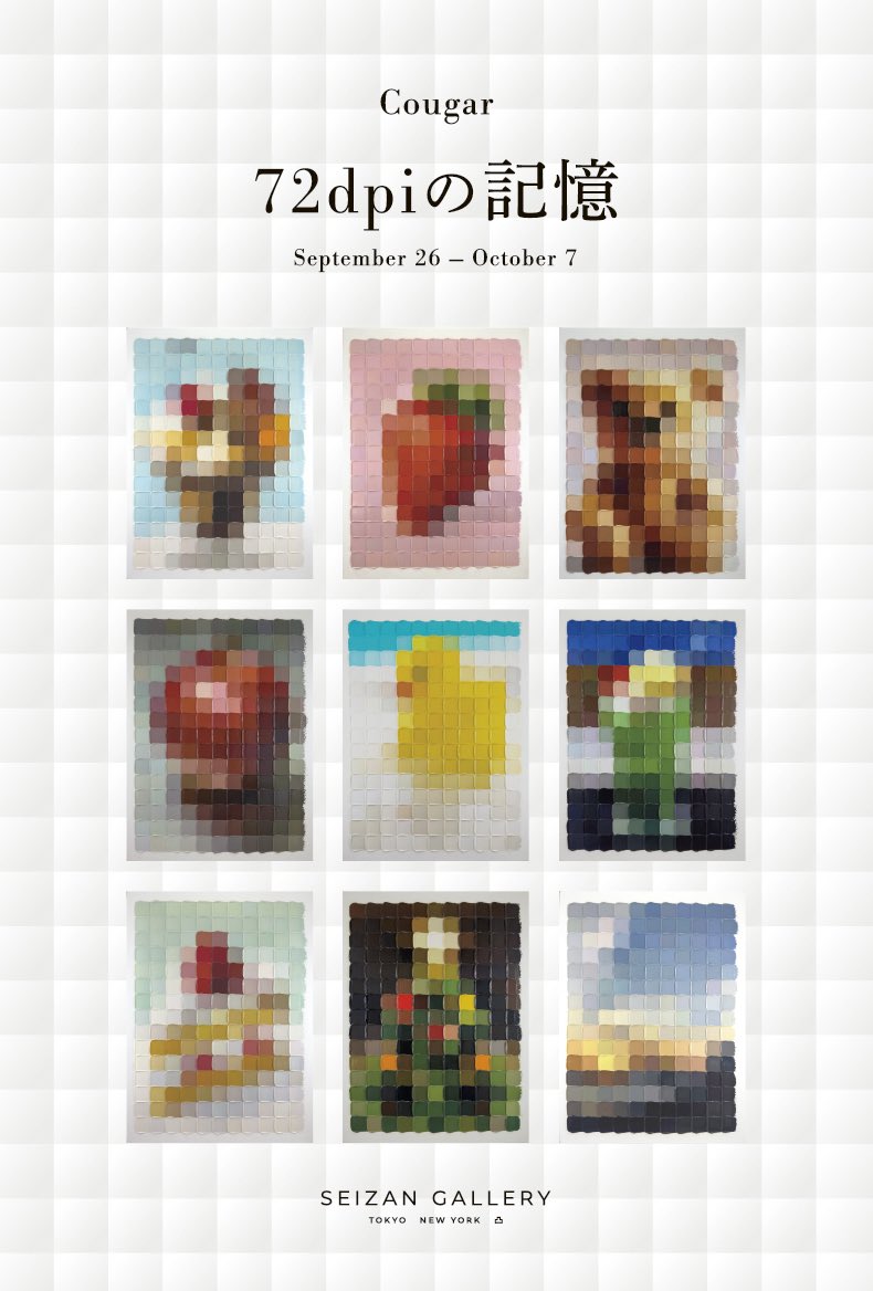 - Cougar -
▪️個展 : 『72dpiの記憶』
▪️会期：9/26（金）-10/7（火）
▪️時間：11:00-19:00
　※土・日・祝日・最終日は17:00
▪️会場：靖山画廊
　　SEIZAN GALLERY TOKYO
▪️在廊予定:9/26 （金）15:00-19:00