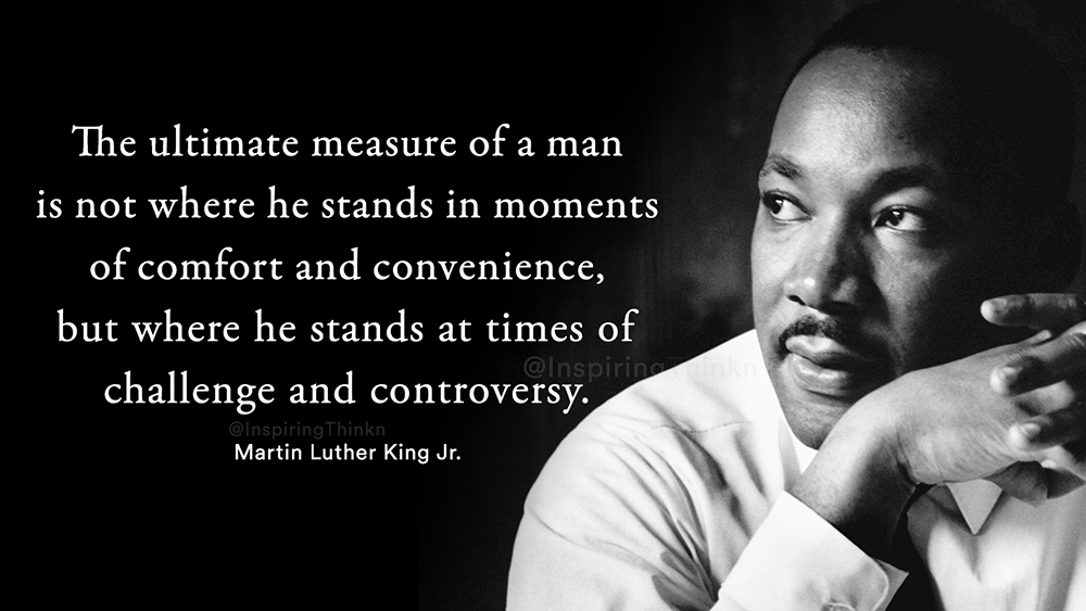 The ultimate measure of a man is not where he stands in moments of comfort and convenience, but where he stands at times of challenge and controversy.
Martin Luther King Jr. #MondayMotivation