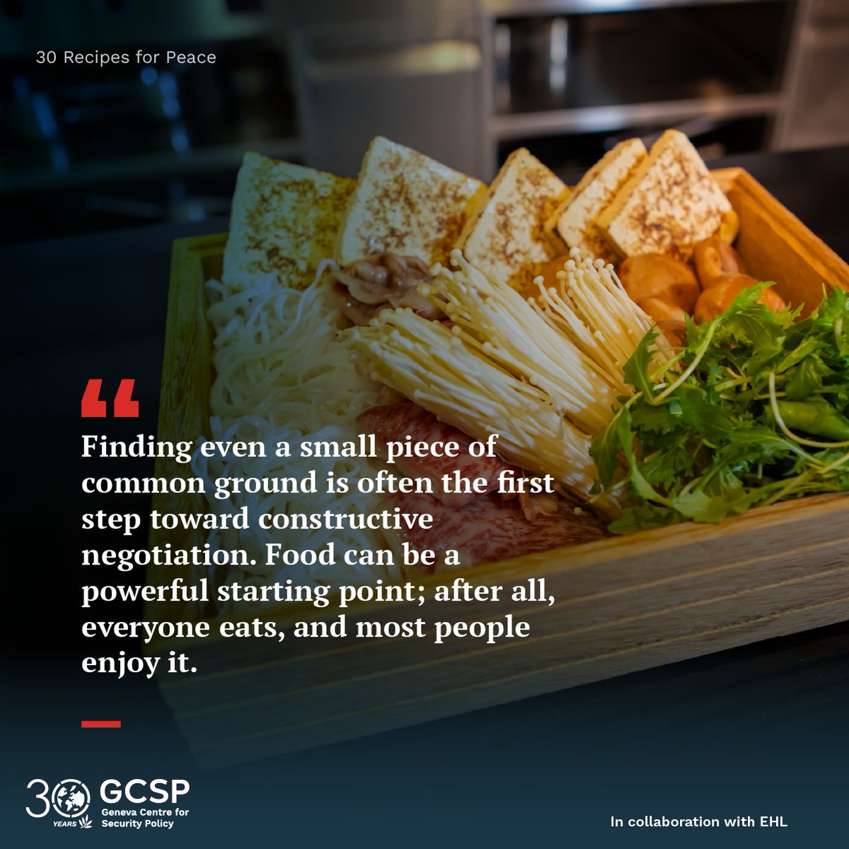 TheGCSP's tweet image. 💭 The simple act of sharing a meal reminds us that peace does not begin with grand gestures, but at a shared table.

🕊️ #30RecipesforPeace brings together dishes and stories shared by @gcsp_alumni from 30 different countries.

Order your copy: tinyurl.com/ynj56bne

#GCSP30