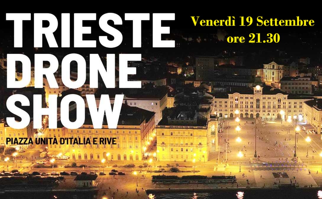 💥 Trieste Droni Show 💥
📍 Piazza Unità e Rive
🗓   Venerdì 19 settembre, ore 21.30

Venerdì 19 settembre ore 21.30 l'esibizione di droni “Trieste Droni Show”.
Lo spettacolo di luci non inquinanti con accompagnamento musicale della durata di circa 15 minuti.