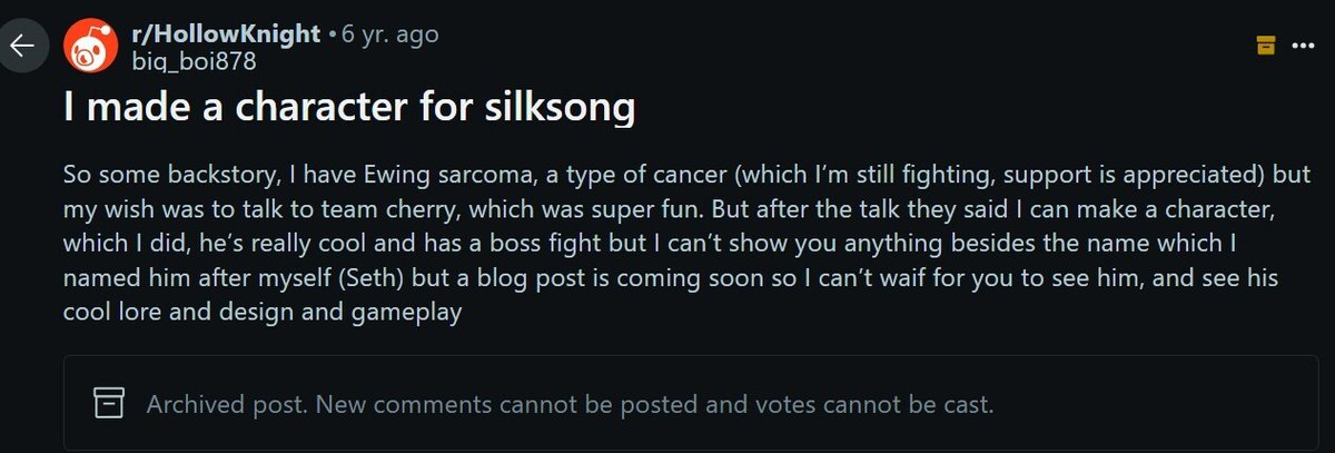 Silksong a fait un hommage touchant à un fan décédé d'un cancer.

En 2019, big_boi878 annonçait sur Reddit avoir rencontré Team Cherry pour créer son propre personnage, nommé d'après son nom (Seth) et qu'il aurait son propre combat de boss.

6 ans plus tard, Seth est bel est bien