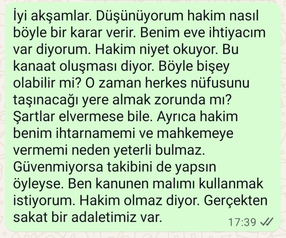 Sayın bakanım <a href="/yilmaztunc/">Yılmaz TUNÇ</a> İzmir Aliağa'daki bir hakim kendini mal sahibi sanıp evi 12 yıllığına kiracıya veremez. Ben alınteri dökerek aldığım evimi lehime kullanmak istiyorum. Hakim ben başkasına verdim diyor. Bu adalet adalet değil. Bu kanunlarınızı yeniden gözden geçirin.