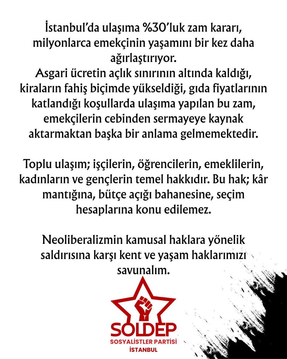 Toplu ulaşım; işçilerin, öğrencilerin, emeklilerin, kadınların ve gençlerin temel hakkıdır. Bu hak; kâr mantığına, bütçe açığı bahanesine, seçim hesaplarına konu edilemez.

Neoliberalizmin kamusal haklara yönelik saldırısına karşı kent ve yaşam haklarımızı savunalım.