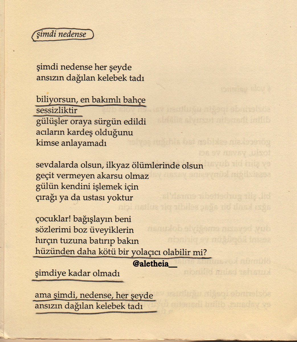 biliyorsun, en bakımlı bahçe 
sessizliktir 

hüzünden daha kötü bir yolaçıcı olabilir mi? 

şimdiye kadar olmadı 

ama şimdi, nedense, her şeyde 
ansızın dağılan kelebek tadı 

hilmi yavuz