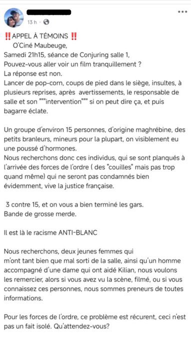 🚨🇫🇷 𝗔𝗟𝗘𝗥𝗧𝗘 𝗜𝗡𝗙𝗢 — À Maubeuge, un couple a été VIOLEMMENT AGRESSÉ dans un cinéma par 15 INDIVIDUS « d’origine maghrébine » en pleine séance du film Conjuring.

L’agression aurait été motivée par un RACISME ANTI-BLANCS. À l’arrivée des forces de l’ordre, les agresseurs