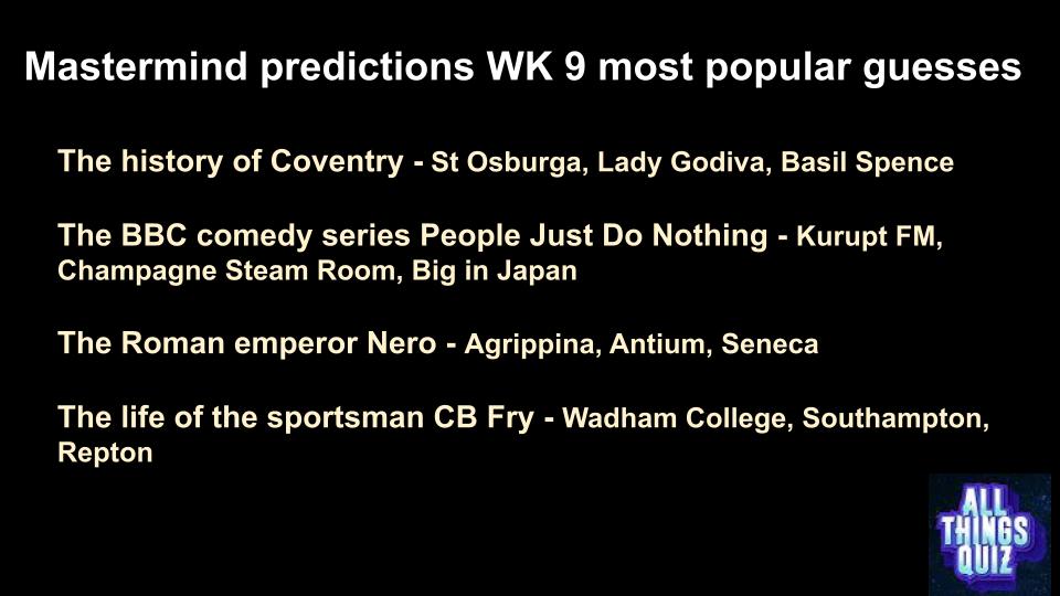The most popular guesses for week 9 of this season's #Mastermind Predictions Competition. #quiz, #quizzymonday
You can play along too. Do some research, predict the answers for week 10 and score points!    
Enter before 9pm on Sunday 21st September - allthingsquiz.com/competitions