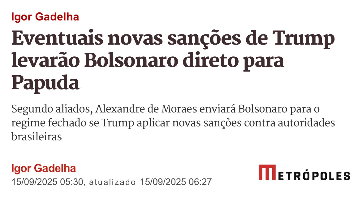 Agora eu quero ver se o Dudu e Jair são imbrocháveis. Se Estados Unidos anunciarem novas sanções contra outras autoridades brasileiras, Xandão certamente enviará Bolsonaro para o regime fechado de prisão na Papuda, informa Igor Gadelha. Vai, provoca mais.