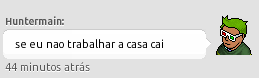 🔴 MUITO SERVIÇO E POUCA MÍDIA

Huntermain completa 5 anos Habbo. Pouco visto no hotel, o staff é o único brasileiro que não tem vergonha de esconder o seu login — no momento, são 19 dias sem entrar. Mas seus colegas de trabalho garantem que há muito serviço seu nos bastidores.