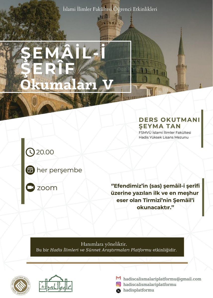 FSMVÜ Hadis Yüksek Lisans mezunlarından Şeyma Tan hocamız ile Efendimiz’in (sas) şemâil-i şerîfi üzerine yazılan ilk ve en meşhur eser olan Tirmizî’nin Şemâil’i okunmaktadır.
📍zoom
📆 her perşembe 
🕒 20.00 
✨Hanımlara yöneliktir. 
🖇️Ders kayıt formu:docs.google.com/forms/d/e/1FAI…