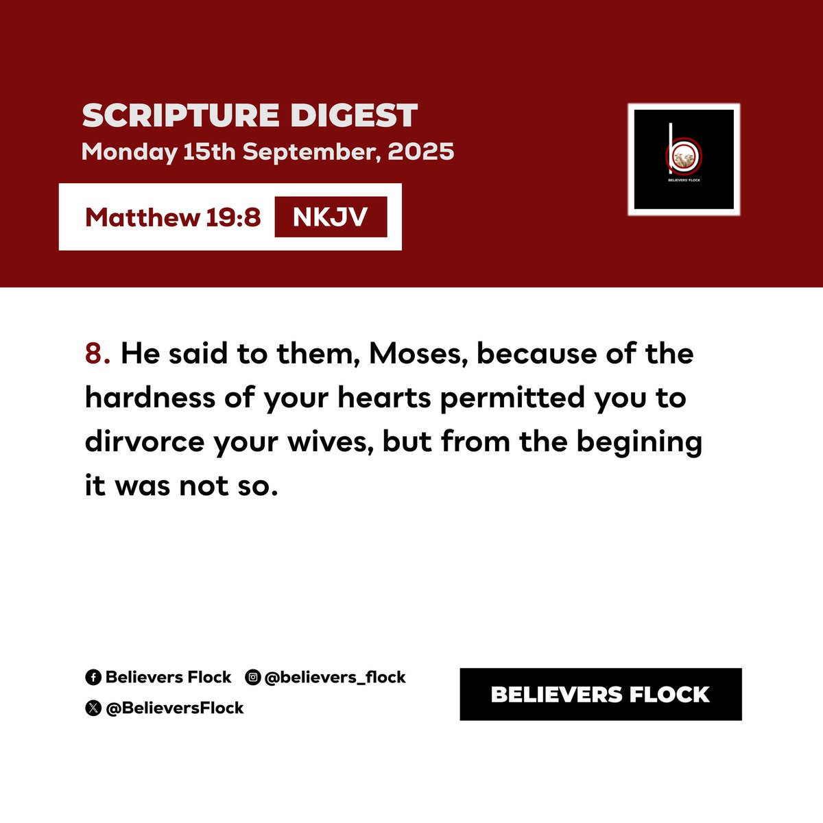 Believersflock's tweet photo. He said to them, “Moses, because of the hardness of your hearts, permitted you to divorce your wives, but from the beginning it was not so. - Matthew 19:8 (NKJV)
☮️Daily Digest
#JESUS #ScriptureDigest #NKJV #Monday.1509.2025 #September #DoublePortion #BelieversFlock https://t.co/QpU0Ddgpmq