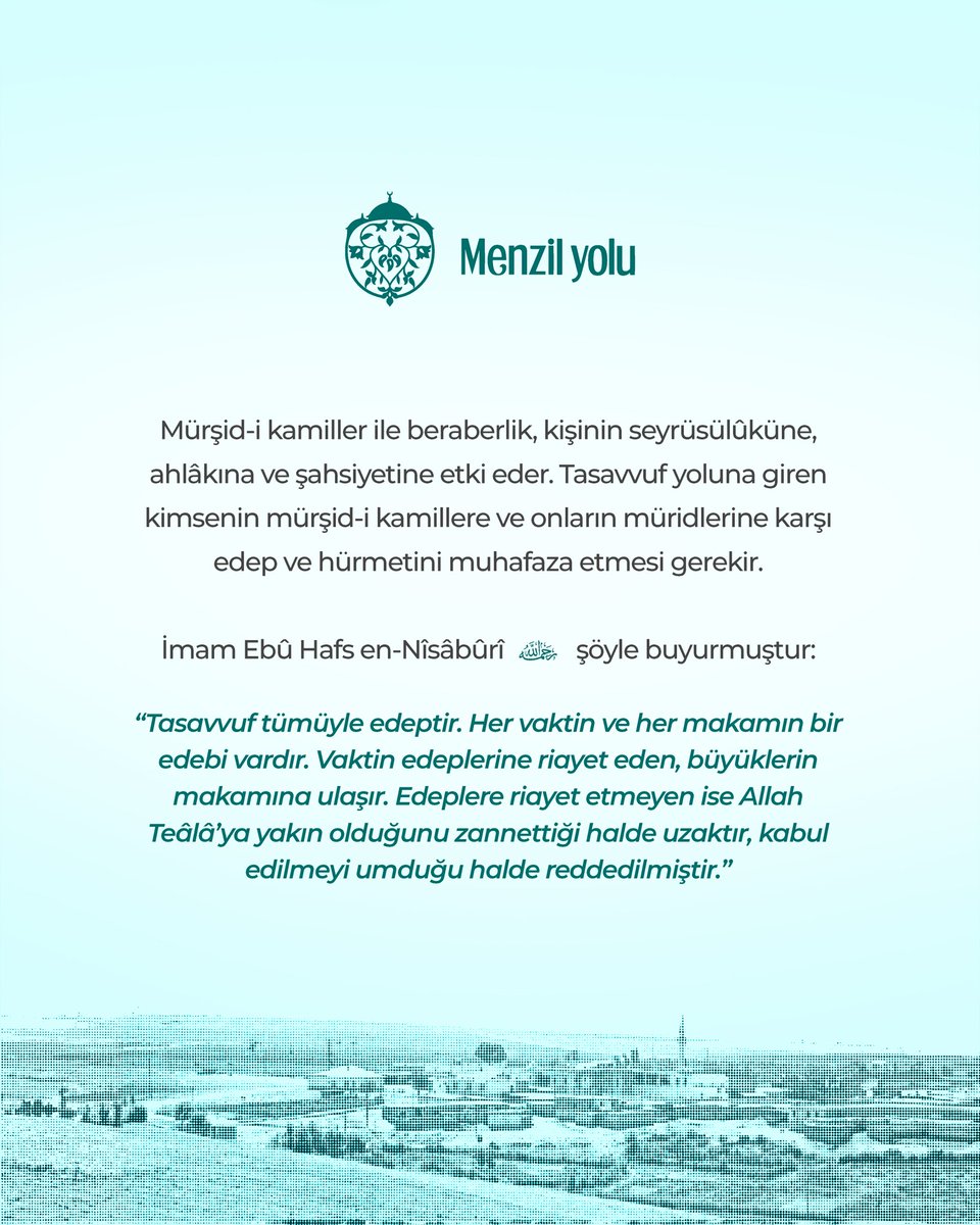 Mürşid-i kamiller ile beraberlik, kişinin seyrüsülûküne, ahlâkına ve şahsiyetine etki eder. Tasavvuf yoluna giren kimsenin mürşid-i kamillere ve onların müridlerine karşı edep ve hürmetini muhafaza etmesi gerekir. 

İmam Ebû Hafs en-Nîsâbûrî [rahmetullahi aleyh] şöyle
