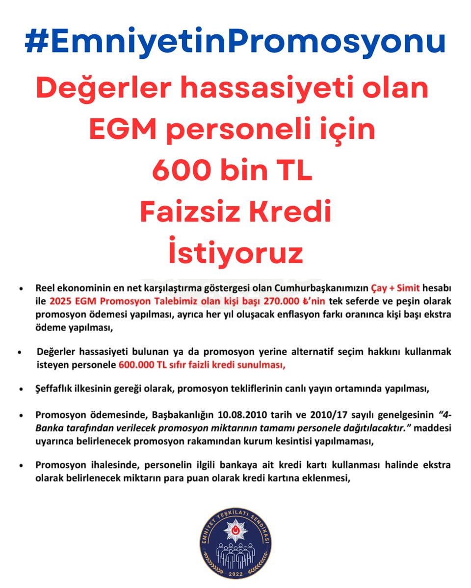 Emniyet Teşkilatı Sendikası (@emniyetts) on Twitter photo Değerler hassasiyeti olan EGM personeli için 600 bin TL faizsiz kredi istiyoruz.
#EmniyetinPromosyonu
<a href="/iletisim/">T.C. İletişim Başkanlığı</a>
<a href="/tcbestepe/">T.C. Cumhurbaşkanlığı</a>
<a href="/TC_icisleri/">T.C. İçişleri Bakanlığı</a>
<a href="/AliYerlikaya/">Ali Yerlikaya</a>
<a href="/EmniyetGM/">Türk Polis Teşkilatı</a>
<a href="/mahmutdemirttas/">Mahmut Demirtaş</a> Değerler hassasiyeti olan EGM personeli için 600 bin TL faizsiz kredi istiyoruz.
#EmniyetinPromosyonu
<a href="/iletisim/">T.C. İletişim Başkanlığı</a>
<a href="/tcbestepe/">T.C. Cumhurbaşkanlığı</a>
<a href="/TC_icisleri/">T.C. İçişleri Bakanlığı</a>
<a href="/AliYerlikaya/">Ali Yerlikaya</a>
<a href="/EmniyetGM/">Türk Polis Teşkilatı</a>
<a href="/mahmutdemirttas/">Mahmut Demirtaş</a>