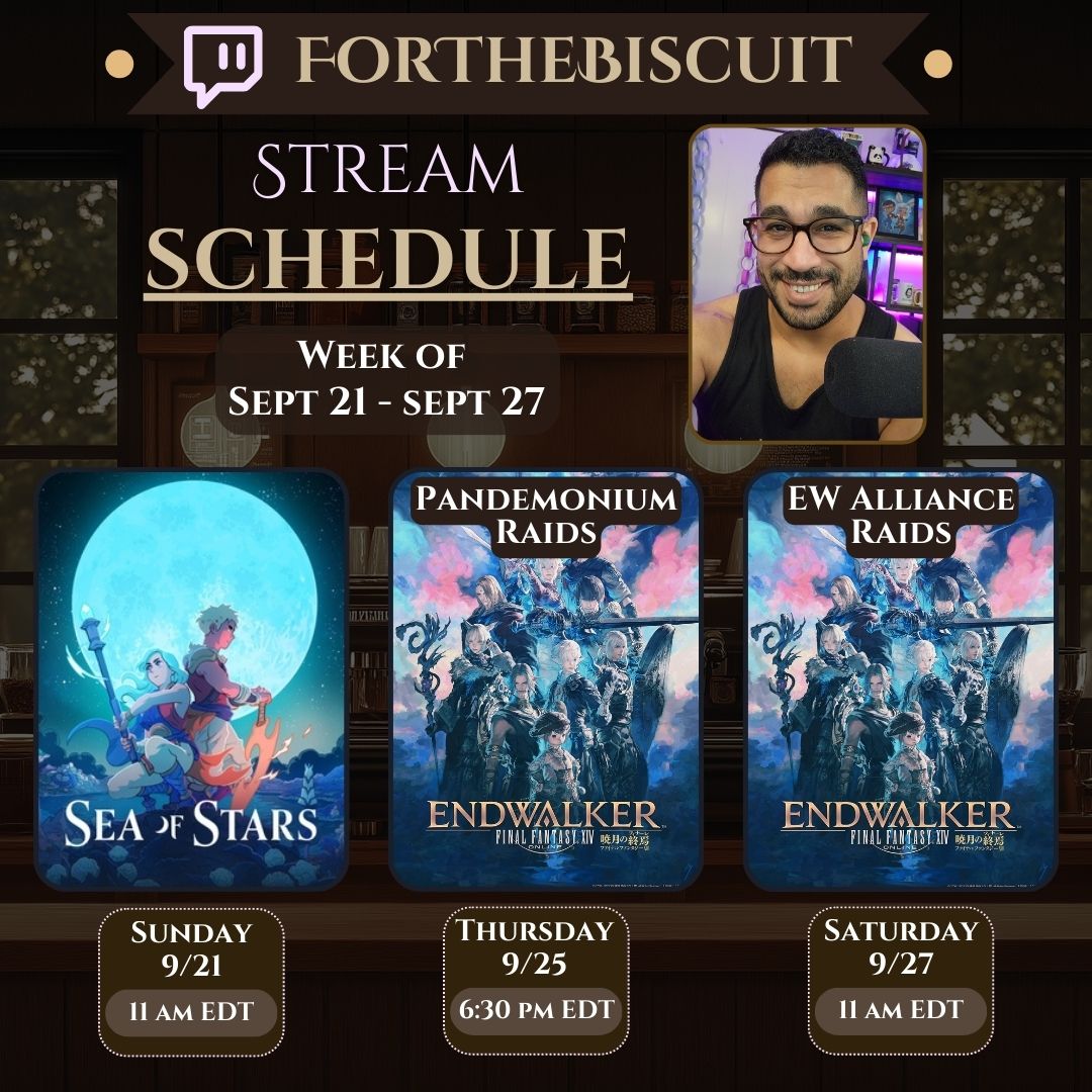 🟣Week of 9/21 - 9/27 Twitch Stream Schedule! 🟣

- Sunday, September 21, 11:00 AM - Sea of Stars September w/ <a href="/GennaBain/">Genna Bain ☁️ഒ</a>  

- Thursday, September 25, 6:30 PM - FF14 Pandemonium Raids 

- Saturday, September 27, 11:00 AM - FF14 Endwalker Alliance Raids

twitch.tv/forthebiscuit