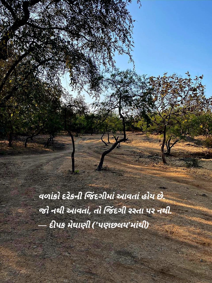 વળાંકો દરેકની જિંદગીમાં આવતાં હોય છે. જો નથી આવતાં, તો જિંદગી રસ્તા પર નથી. 
— દીપક મેઘાણી ('પણછલય'માંથી)