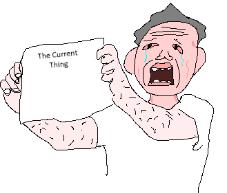 AAAH! THE CURRENT THING! THE CURRENT THING! AAAAAAAAAAAAAAH!!!
