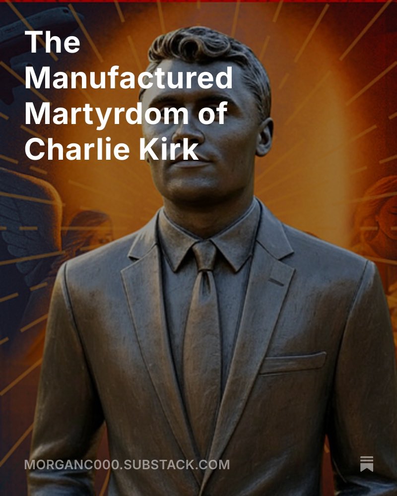 MorganC000's tweet image. New Substack: The Manufactured Martyrdom of Charlie Kirk