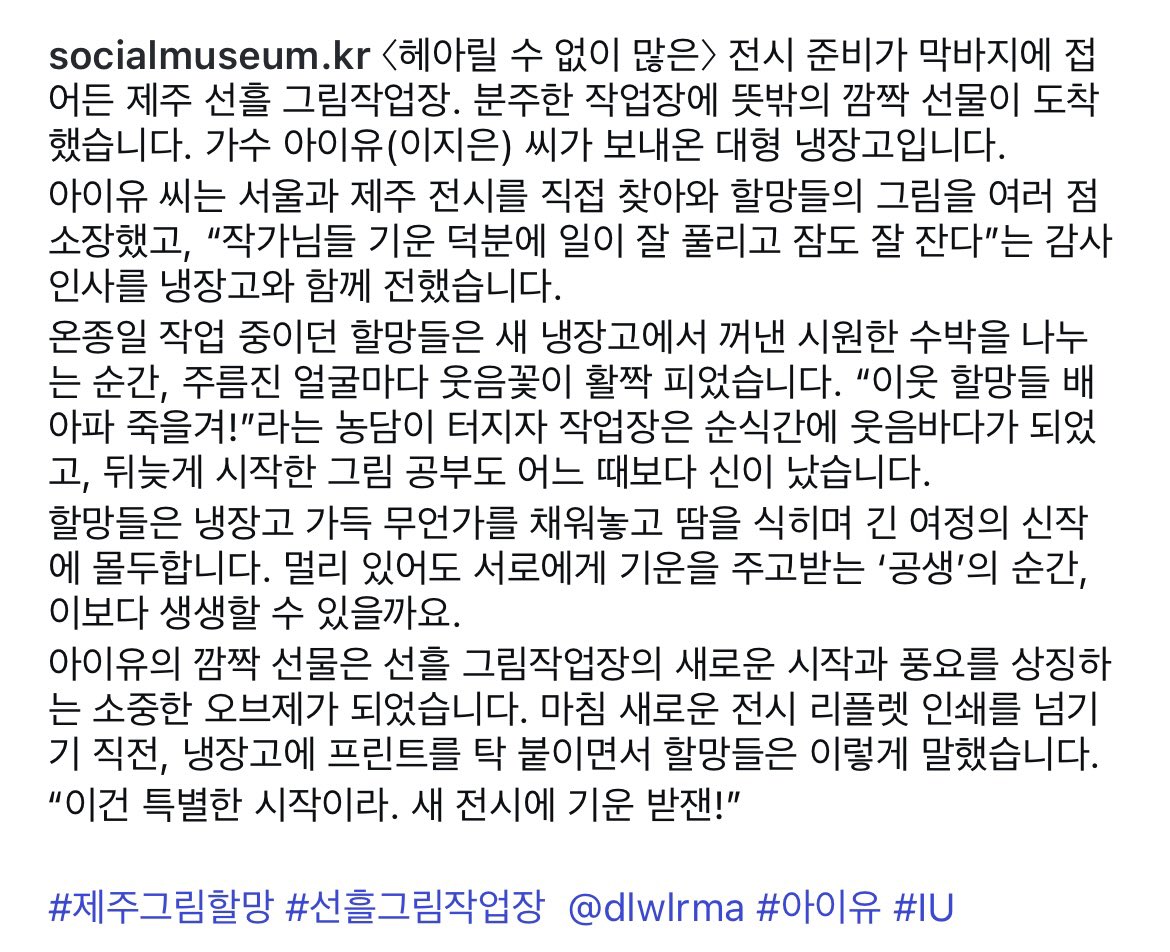 jjjeong918's tweet image. 제주 선흘 그림작업장. 분주한 작업장에 뜻밖의 깜짝 선물이 도착 했습니다. 아이유 씨가 보내온 대형 냉장고입니다.
아이유 씨는 서울과 제주 전시를 직접 찾아와 할망들의 그림을 여러 점 소장했고, "작가님들 기운 덕분에 일이 잘 풀리고 잠도 잘 잔다"는 감사 인사를 냉장고와 함께 전했습니다.