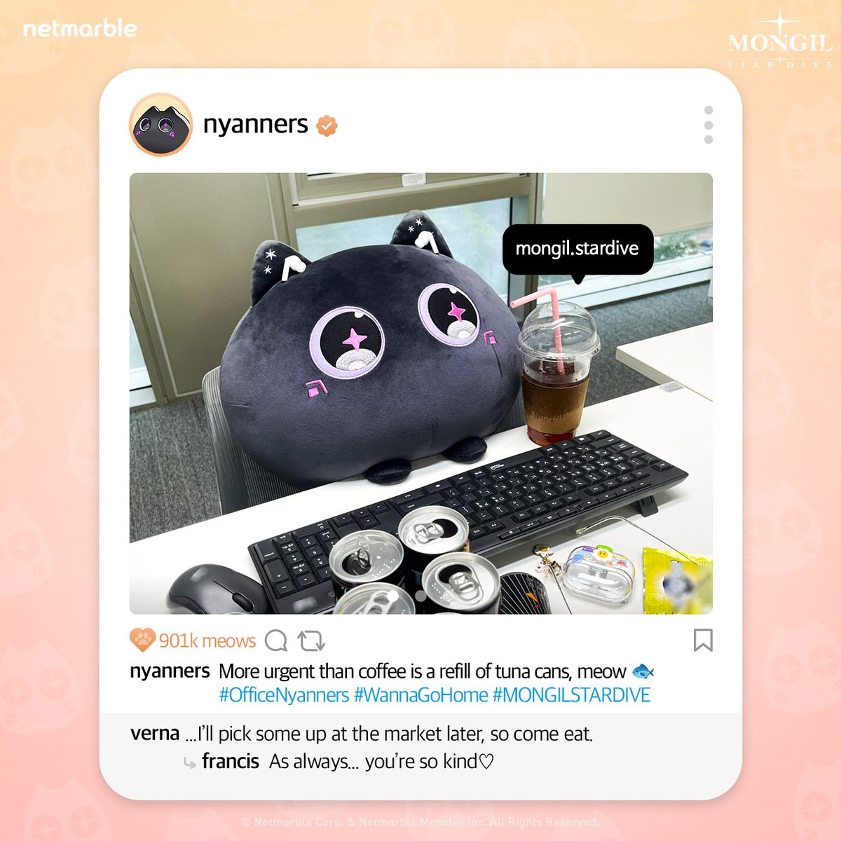 ＿＿◣＿＿＿＿＿◢＿＿
#ADayInTheLifeOfNyanners 🐾 Episode 9!
＿＿＿＿＿＿＿＿＿＿＿

Meow... Meow!

(A Day in the Life of Nyanners, Episode 9... Don’t miss it, nyang!)

▶ Pre-register for MONGIL: STAR DIVE now
ntiny.link/STARDIVE_EN

#ADayInTheLifeOfNyanners #MONGILSTARDIVE