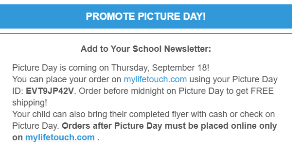 Picture Day is this Thursday, September 18th. You can place your order on mylifetouch.com. Use your picture day ID: EVT9JP42V. 

El Día de la Foto es este jueves 18 de septiembre. Puedes hacer tu pedido en mylifetouch.com.