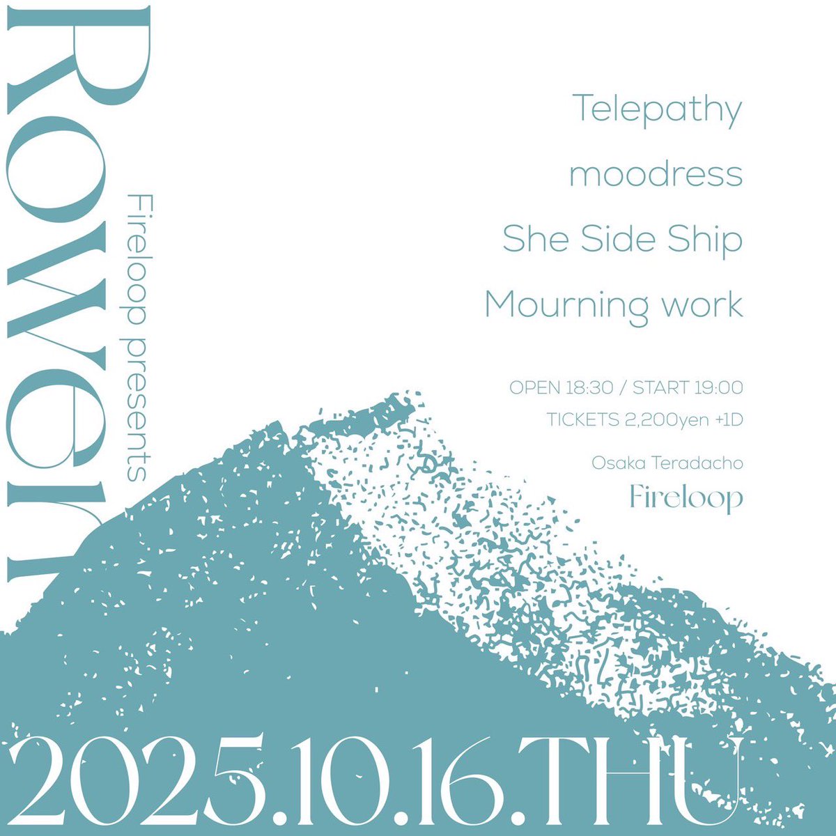2025.10.16(Thu) 寺田町Fireloop <a href="/Fireloop_info/">寺田町Fireloop</a> 

『Fireloop presents Rowen』

Telepathy
She Side Ship
Mourning work
moodress

OPEN 18:30　START 19:00    
前売 2,200円　当日 2,200円

チケット予約⬇️
forms.gle/MSG9jDwJvUsZG7…