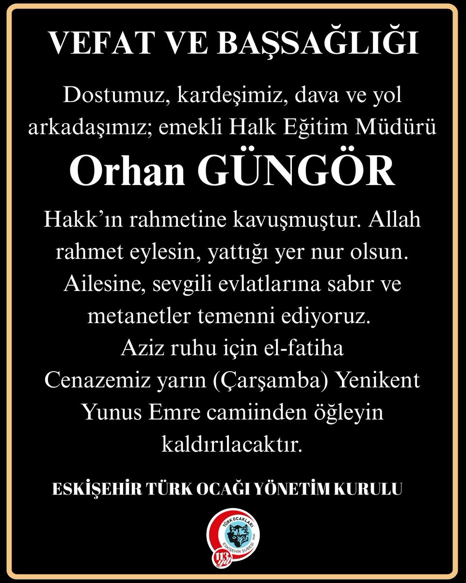 VEFAT VE BAŞSAĞLIĞI
Dostumuz, kardeşimiz, dava ve yol arkadaşımız; emekli Halk Eğitim Müdürü
Orhan GÜNGÖR
Hakk’ın rahmetine kavuşmuştur. Allah rahmet eylesin, yattığı yer nur olsun. Ailesine, sevgili evlatlarına sabır ve metanetler temenni ediyoruz.