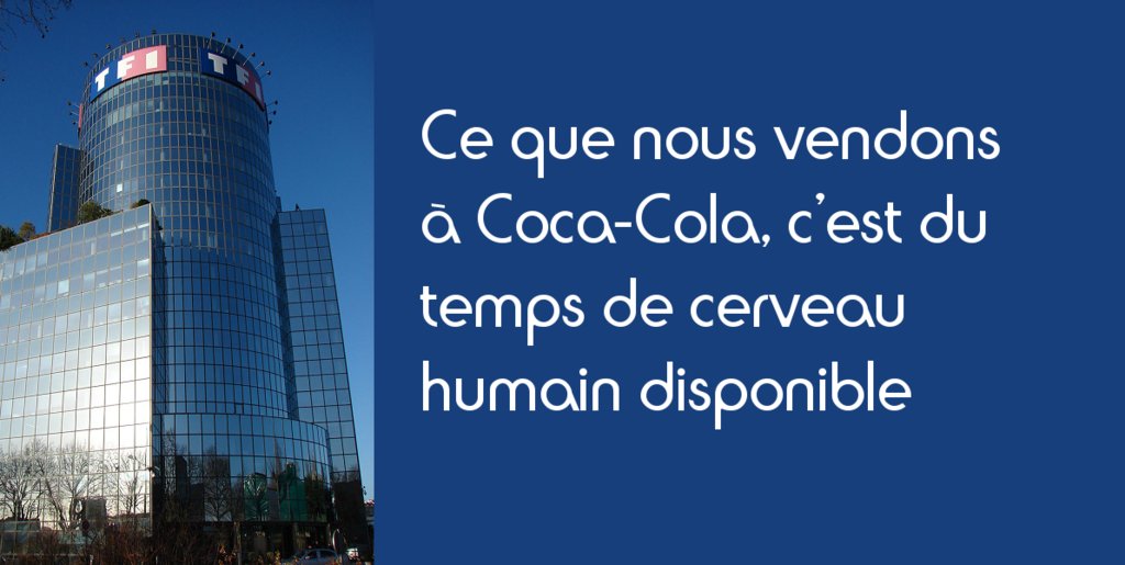 « Ce que nous vendons à Coca-Cola, c'est du temps de cerveau humain disponible »
🔹 2004, Patrick Le Lay, Philosophe et Essayiste