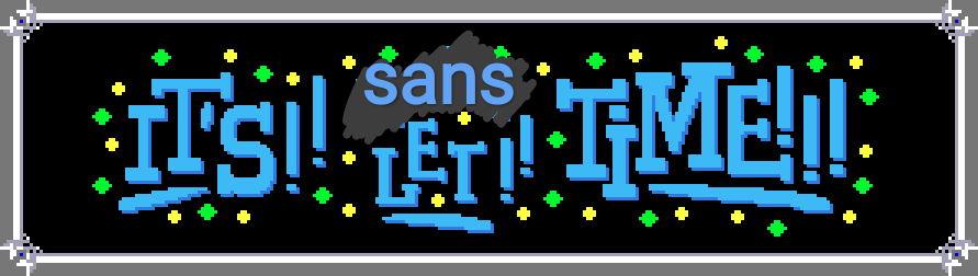 IT'S!! sans LET!! TIME!!!