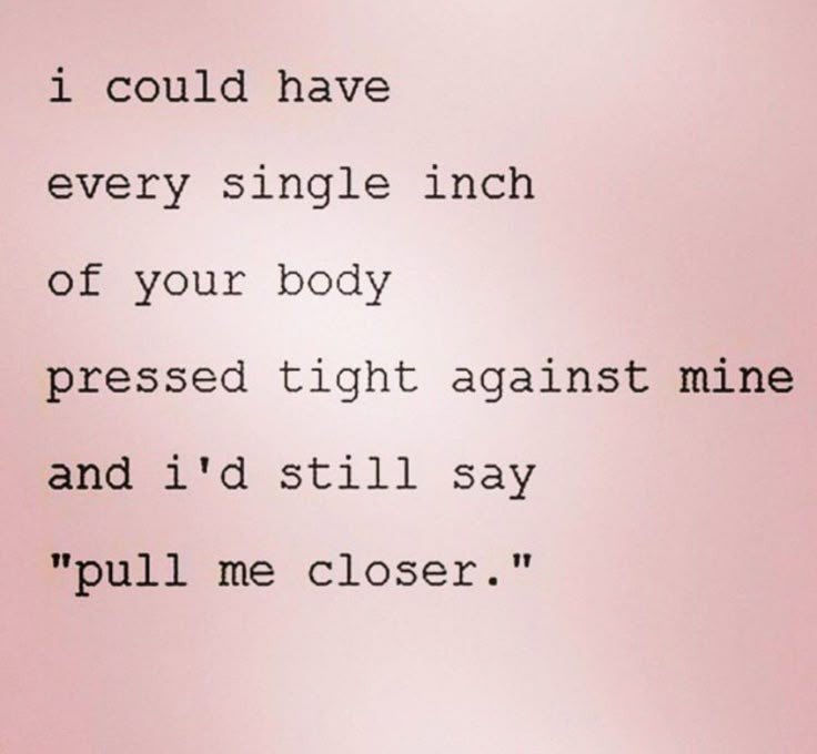 Text on a pink background reading "i could have every single inch of your body pressed tight against mine and i\'d still say pull me closer."