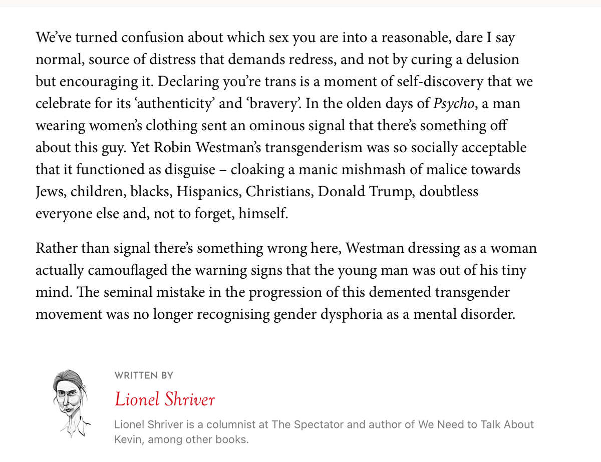 CV_Dalcher's tweet photo. Lionel Shriver in the @spectator:

“people who are mentally ill in other respects are consistently the most susceptible to deciding they were ‘born in the wrong body’. The trans cult attracts the insecure, the lost &amp; ungrounded; the unstable, disturbed &amp;, yes, outright deranged” https://t.co/ywBYGpxNBD