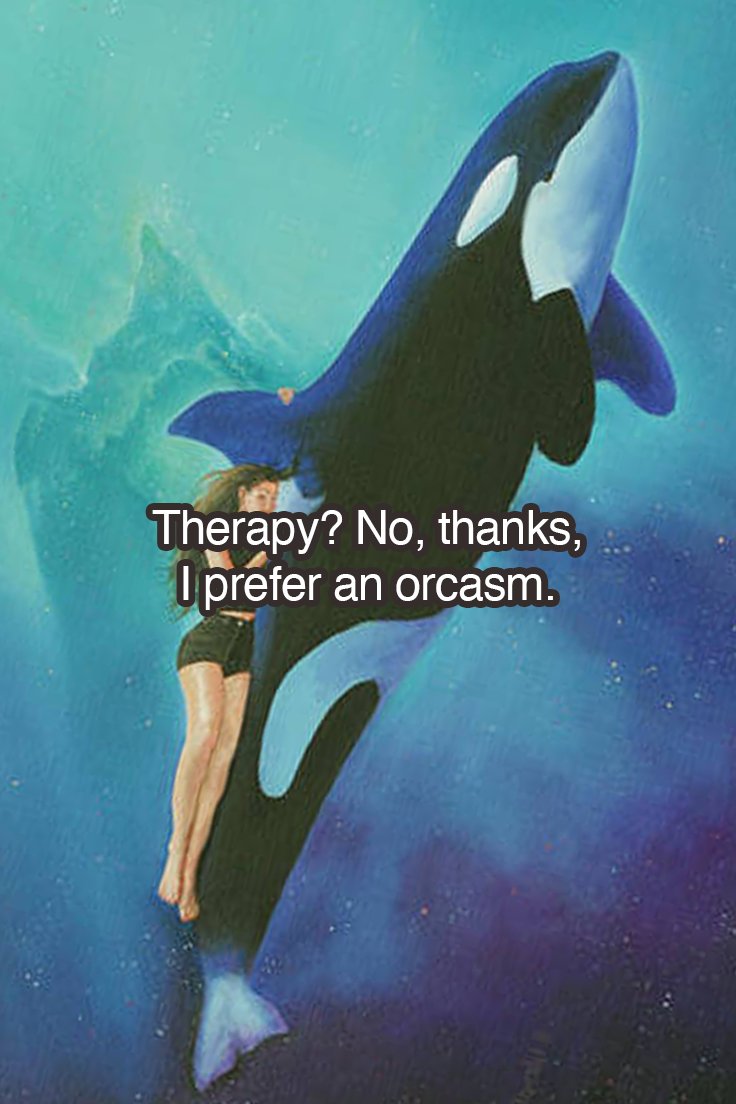 $orcasm &gt; therapy