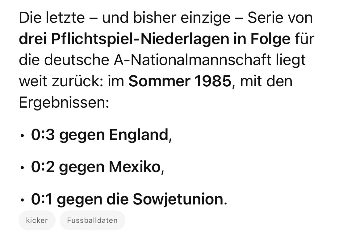 Wenn die schnelle KI-Recherche nicht lügt, ist das erst das zweite Mal in der Geschichte des DFB, dass eine deutsche Männermannschaft drei Pflichtspiele in Folge verloren hat.

Quo, vadis, Nagelsmann?

Gibt nicht viele deutsche Trainer, die eine solche Phase ohne Diskussion