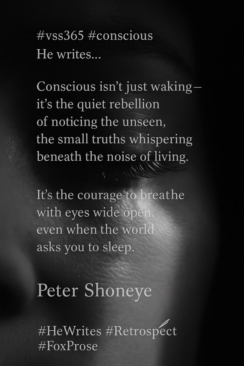 petershoneye's tweet image. #vss365 #conscious
He writes…

Conscious isn’t just waking—
it’s the quiet rebellion
of noticing the unseen,
the small truths whispering
beneath the noise of living.

It’s the courage to breathe
with eyes wide open,
even when the world
asks you to sleep.

—Peter Shoneye🖋️