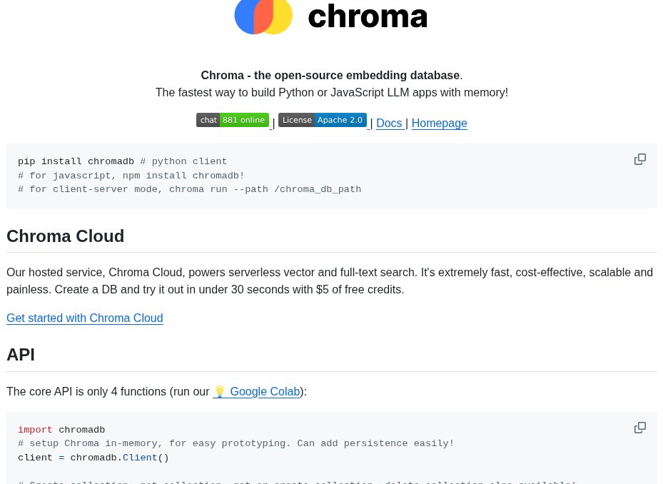 Chroma is an open-source vector database that makes it easy to build Python or JavaScript LLM apps with memory and fast search