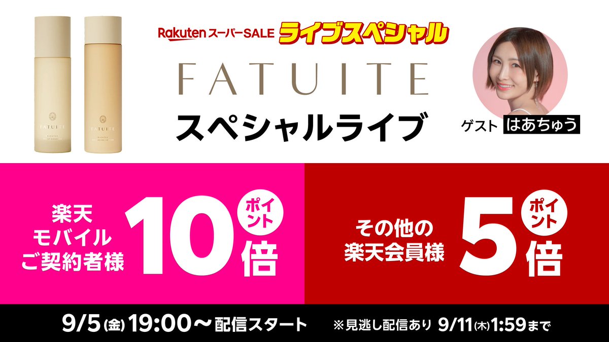 ／
9/5(金)19:00〜 #楽天スーパーSALE ライブ
FATUITE スペシャル🎥
＼

はあちゅう さん登場！ライブクーポンで
エッセンス/ローション/フォーム/クレンジングが各5%OFF✨
秋のスキンケア更新に🍁
期間中はサンプルパウチ付き🎁
エントリーで店内全品
 #ポイント最大10倍🔥

視聴👉