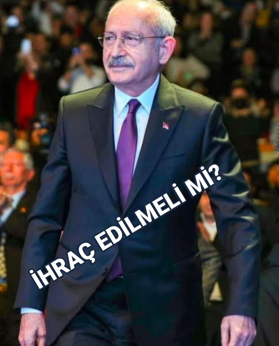 KEMAL KILIÇTAROĞLU CHP"DEN İHRAÇ EDİLMELİ?