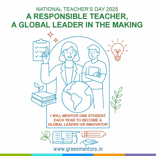 National Teacher’s Day 2025  PMO India
A Responsible Teacher, A Global Leader in the Making
At Green Mentors, we believe that every great global leader begins with a responsible teacher.

#TeachersDay2025 #GreenMentors #MentorOneLeader #GlobalLeadership #InnovatorsOfTomorrow