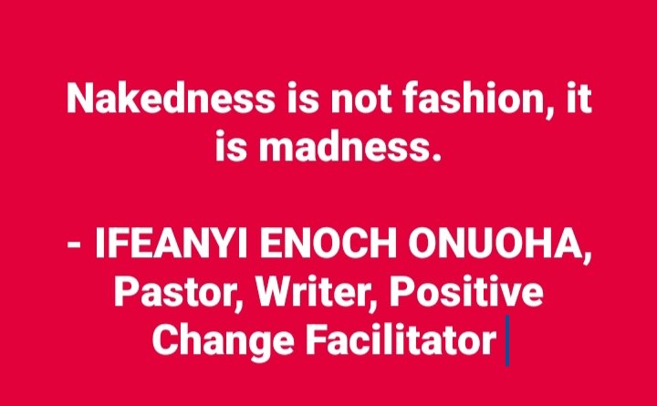 Nakedness is the madness now seen in our society especially among women.
#UpholdtheDignityofWomanhood