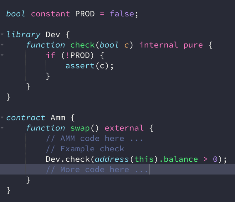 ProgrammerSmart's tweet image. Idea for making solidity contracts more secure.
1. Sprinkle your code with asserts
2. Stripe it away with the compiler for production build
Example (not tested)
Failing asserts crash the program in unit and fuzz tests.
When PROD = true, compiler + optimizer removes Dev.check