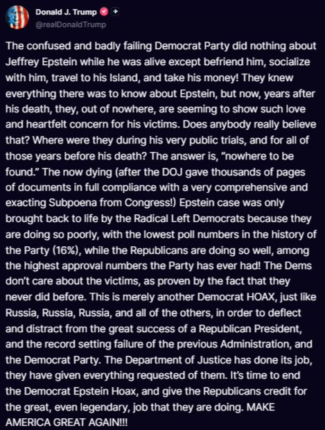 🚨JUST OUT FROM <a href="/POTUS/">President Donald J. Trump</a>
The confused and badly failing Democrat Party did nothing about Jeffrey Epstein while he was alive except befriend him, socialize with him, travel to his Island, and take his money!