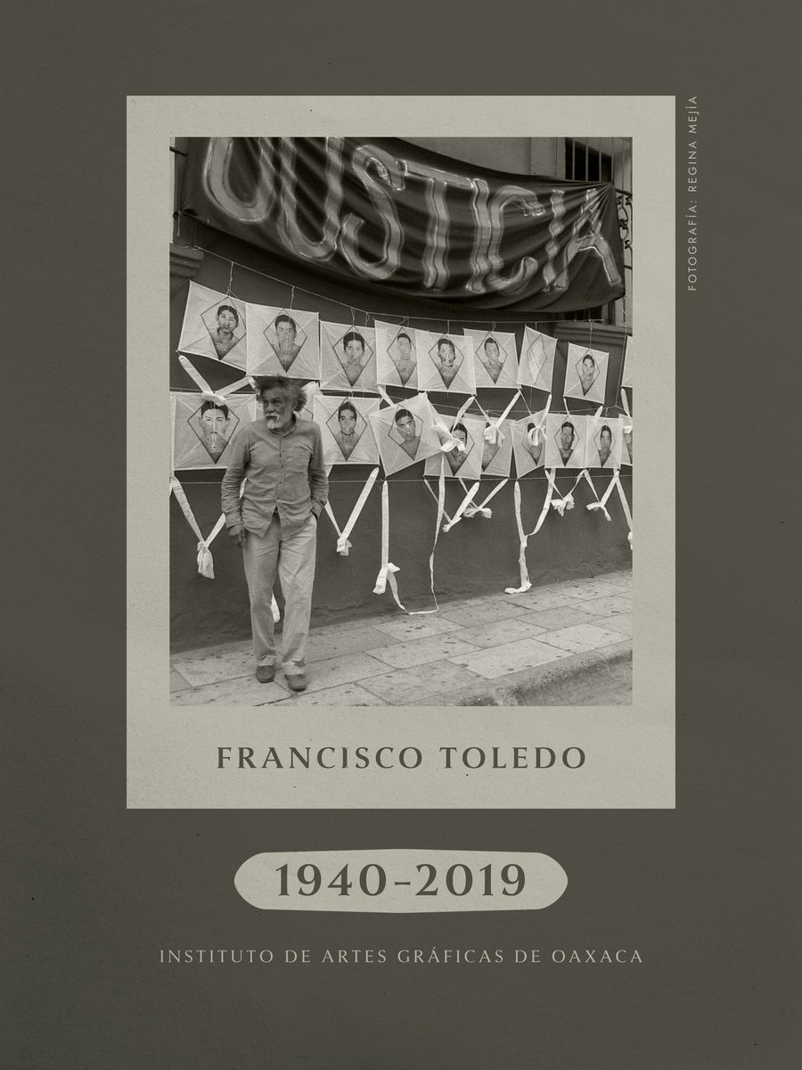 FRANCISCO TOLEDO

En 2014, tras la desaparición de 43 estudiantes en Ayotzinapa, colgó en el IAGO una manta con la palabra Justicia y elevó papalotes con sus rostros: “Si los buscan bajo tierra, también hay que buscarlos en el cielo”.

De ahí nació la Bienal de Cartel Oaxaca.
